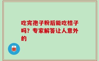 吃完孢子粉后能吃桔子吗？专家解答让人意外的