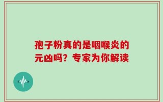 孢子粉真的是咽喉炎的元凶吗？专家为你解读