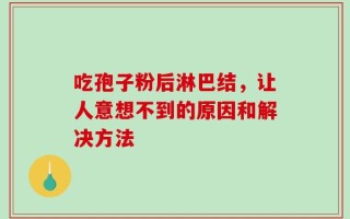 吃孢子粉后淋巴结，让人意想不到的原因和解决方法
