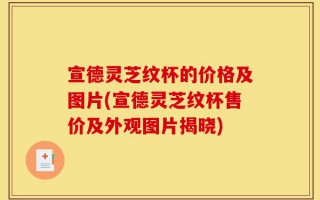宣德灵芝纹杯的价格及图片(宣德灵芝纹杯售价及外观图片揭晓)