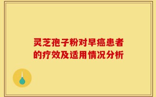 灵芝孢子粉对早癌患者的疗效及适用情况分析