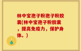 林中宝孢子粉孢子粉胶囊(林中宝孢子粉胶囊，提高免疫力，保护身体。)