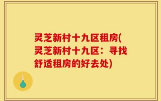灵芝新村十九区租房(灵芝新村十九区：寻找舒适租房的好去处)