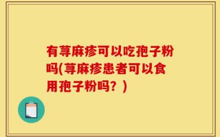 有荨麻疹可以吃孢子粉吗(荨麻疹患者可以食用孢子粉吗？)