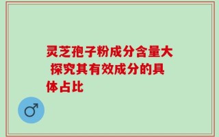 灵芝孢子粉成分含量大 探究其有效成分的具体占比