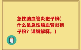 急性脑血管炎孢子粉(什么是急性脑血管炎孢子粉？详细解释。)