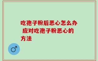 吃孢子粉后恶心怎么办 应对吃孢子粉恶心的方法