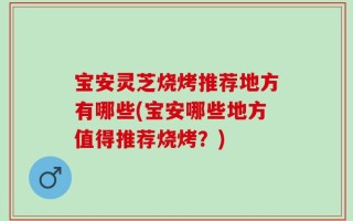 宝安灵芝烧烤推荐地方有哪些(宝安哪些地方值得推荐烧烤？)
