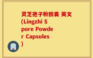 灵芝孢子粉胶囊 英文(Lingzhi Spore Powder Capsules)