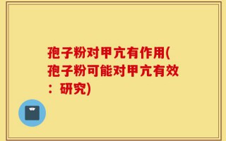孢子粉对甲亢有作用(孢子粉可能对甲亢有效：研究)