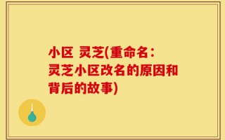 小区 灵芝(重命名：灵芝小区改名的原因和背后的故事)