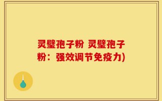 灵璧孢子粉 灵璧孢子粉：强效调节免疫力)