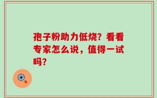 孢子粉助力低烧？看看专家怎么说，值得一试吗？