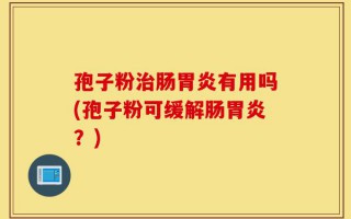 孢子粉治肠胃炎有用吗(孢子粉可缓解肠胃炎？)