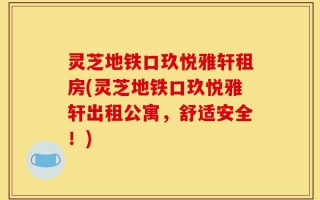灵芝地铁口玖悦雅轩租房(灵芝地铁口玖悦雅轩出租公寓，舒适安全！)