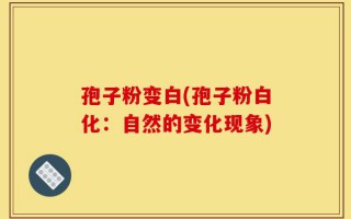 孢子粉变白(孢子粉白化：自然的变化现象)