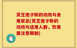 灵芝孢子粉的功效与食用禁忌(灵芝孢子粉的功效与适用人群，饮用需注意限制)