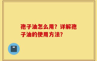孢子油怎么用？详解孢子油的使用方法？