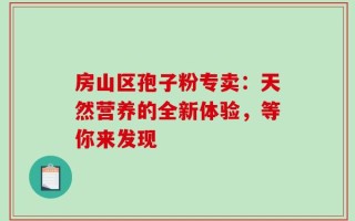房山区孢子粉专卖：天然营养的全新体验，等你来发现