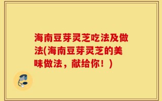 海南豆芽灵芝吃法及做法(海南豆芽灵芝的美味做法，献给你！)