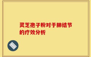 灵芝孢子粉对于肺结节的疗效分析
