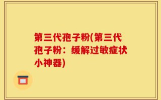 第三代孢子粉(第三代孢子粉：缓解过敏症状小神器)