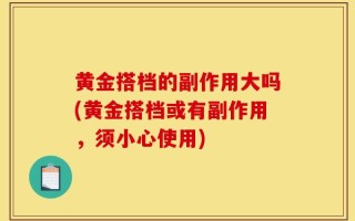 黄金搭档的副作用大吗(黄金搭档或有副作用，须小心使用)