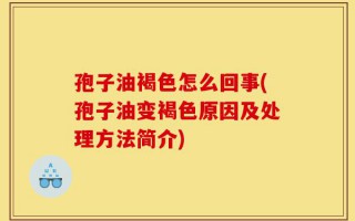 孢子油褐色怎么回事(孢子油变褐色原因及处理方法简介)