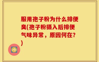 服用孢子粉为什么排便臭(孢子粉摄入后排便气味异常，原因何在？)