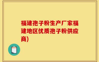 福建孢子粉生产厂家福建地区优质孢子粉供应商)