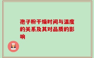 孢子粉干燥时间与温度的关系及其对品质的影响