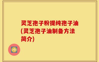 灵芝孢子粉提纯孢子油(灵芝孢子油制备方法简介)