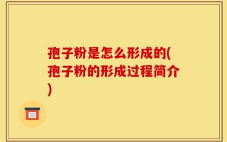 孢子粉是怎么形成的(孢子粉的形成过程简介)