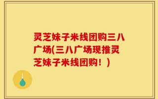 灵芝妹子米线团购三八广场(三八广场现推灵芝妹子米线团购！)