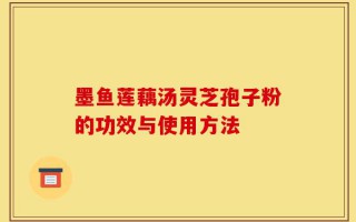 墨鱼莲藕汤灵芝孢子粉的功效与使用方法