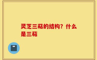 灵芝三萜的结构？什么是三萜