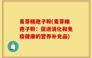 麦芽精孢子粉(麦芽精孢子粉：促进消化和免疫健康的营养补充品)