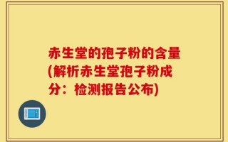 赤生堂的孢子粉的含量(解析赤生堂孢子粉成分：检测报告公布)