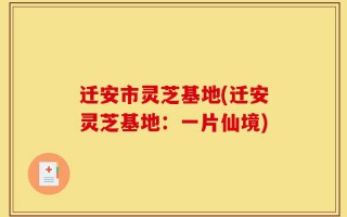 迁安市灵芝基地(迁安灵芝基地：一片仙境)