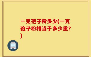 一克孢子粉多少(一克孢子粉相当于多少重？)