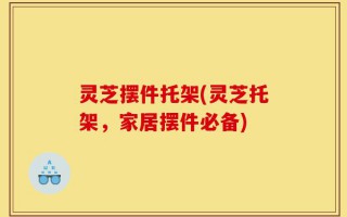 灵芝摆件托架(灵芝托架，家居摆件必备)