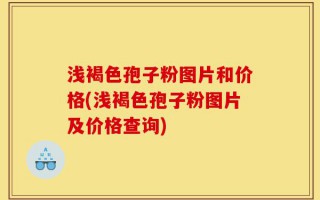 浅褐色孢子粉图片和价格(浅褐色孢子粉图片及价格查询)