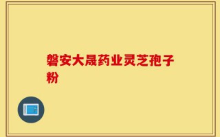 磐安大晟药业灵芝孢子粉