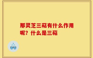 那灵芝三萜有什么作用呢？什么是三萜