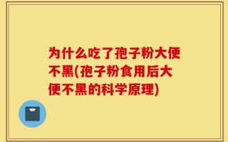 为什么吃了孢子粉大便不黑(孢子粉食用后大便不黑的科学原理)