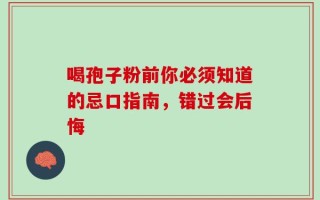 喝孢子粉前你必须知道的忌口指南，错过会后悔