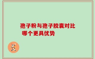 孢子粉与孢子胶囊对比 哪个更具优势