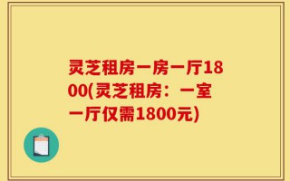 灵芝租房一房一厅1800(灵芝租房：一室一厅仅需1800元)