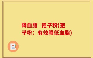 降血脂  孢子粉(孢子粉：有效降低血脂)