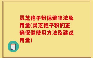 灵芝孢子粉保健吃法及用量(灵芝孢子粉的正确保健使用方法及建议用量)
